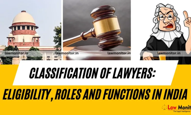CLASSIFICATION OF LAWYERS ELIGIBILITY, ROLES AND FUNCTIONS IN INDIA